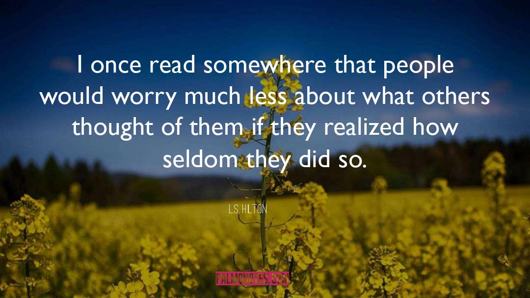 L.S. Hilton Quotes: I once read somewhere that