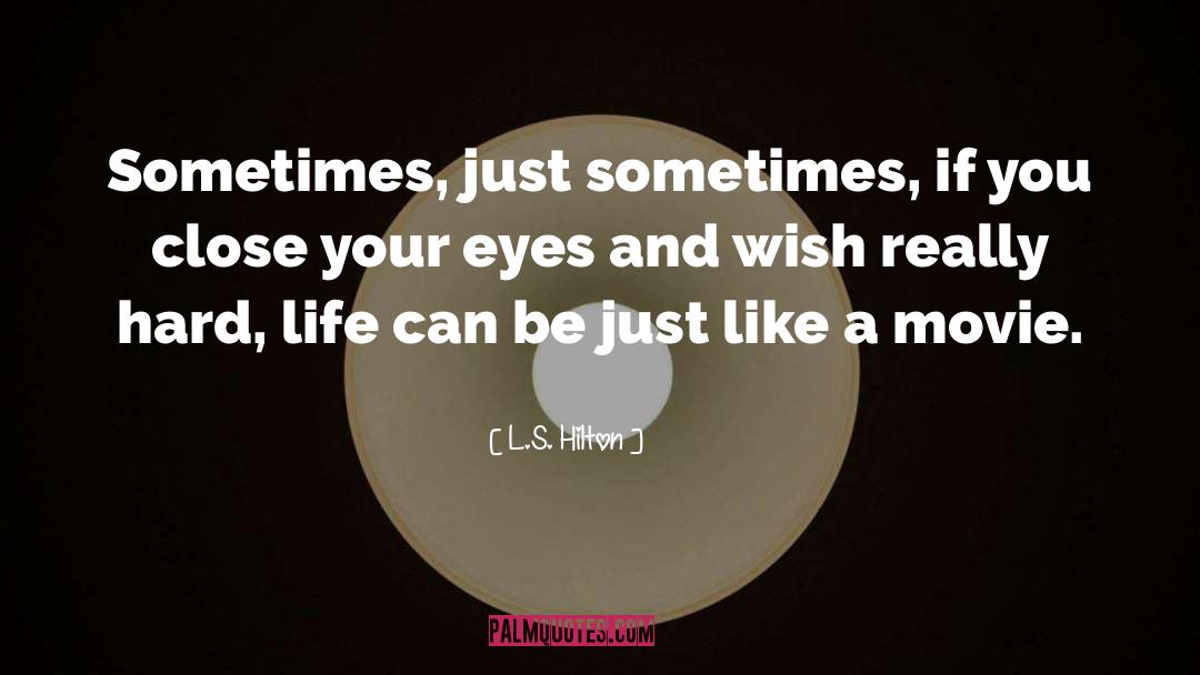 L.S. Hilton Quotes: Sometimes, just sometimes, if you