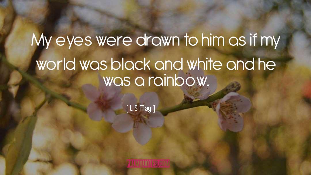 L S May Quotes: My eyes were drawn to