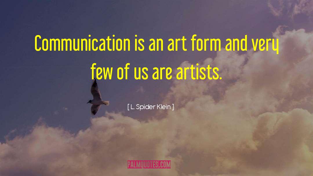 L. Spider Klein Quotes: Communication is an art form