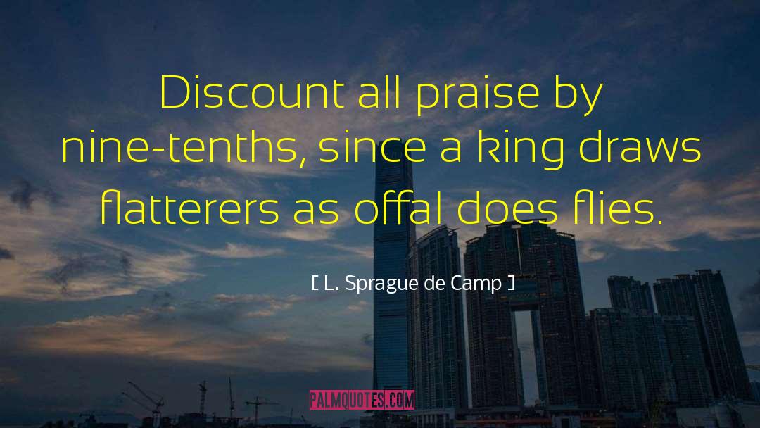 L. Sprague De Camp Quotes: Discount all praise by nine-tenths,