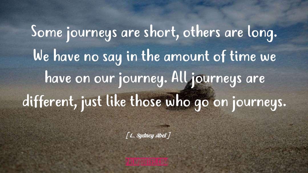 L. Sydney Abel Quotes: Some journeys are short, others