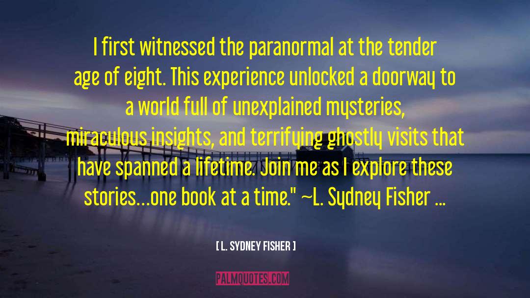 L. Sydney Fisher Quotes: I first witnessed the paranormal