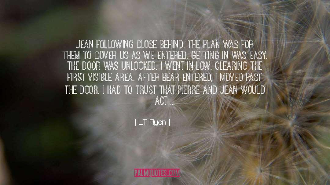 L.T. Ryan Quotes: Jean following close behind. The