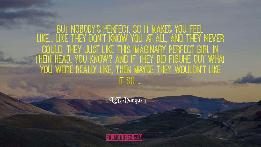 L.T. Vargus Quotes: But nobody's perfect. So it