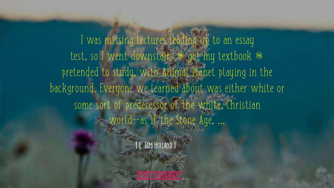 L. Tam Holland Quotes: I was missing lectures leading