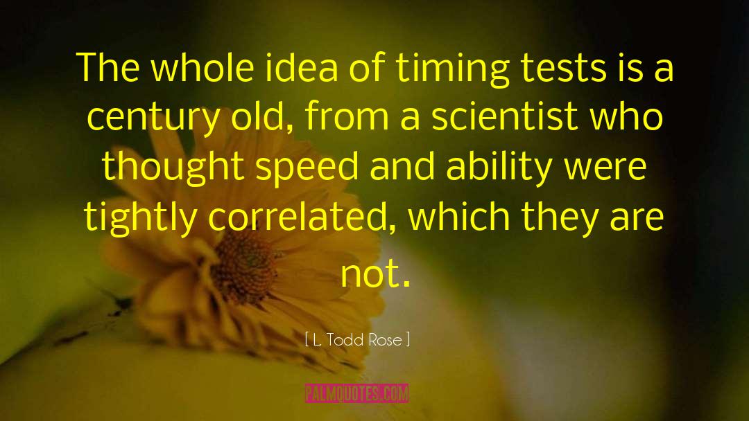 L. Todd Rose Quotes: The whole idea of timing