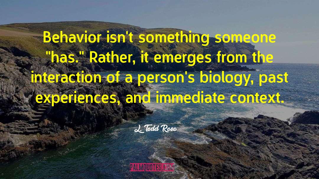 L. Todd Rose Quotes: Behavior isn't something someone 