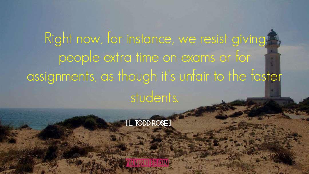 L. Todd Rose Quotes: Right now, for instance, we