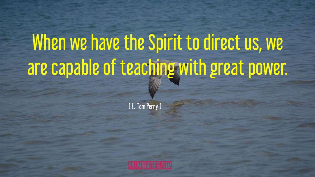 L. Tom Perry Quotes: When we have the Spirit