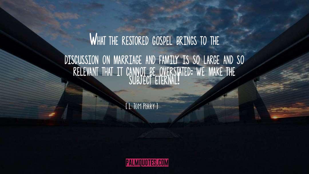 L. Tom Perry Quotes: What the restored gospel brings