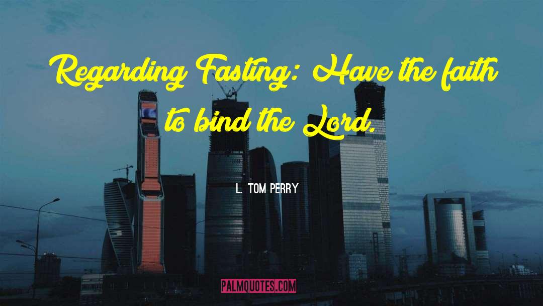 L. Tom Perry Quotes: Regarding Fasting: Have the faith