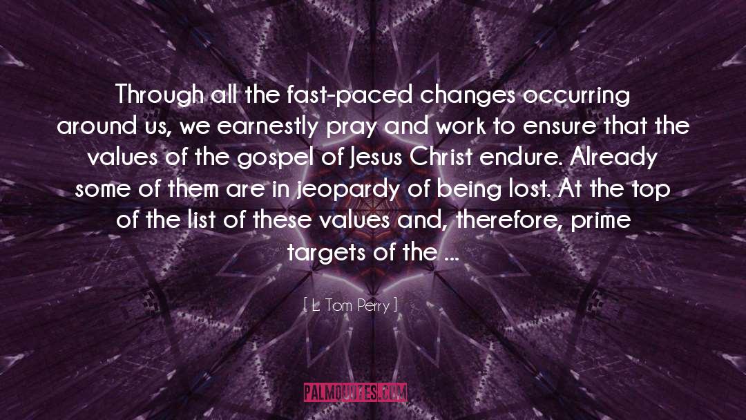 L. Tom Perry Quotes: Through all the fast-paced changes