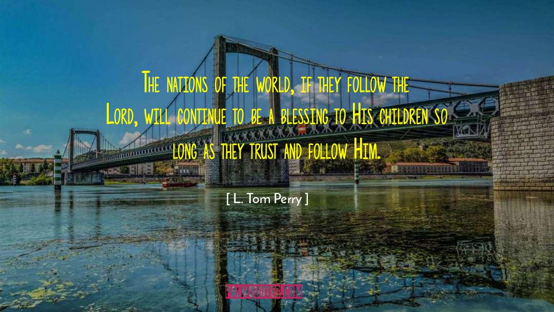 L. Tom Perry Quotes: The nations of the world,