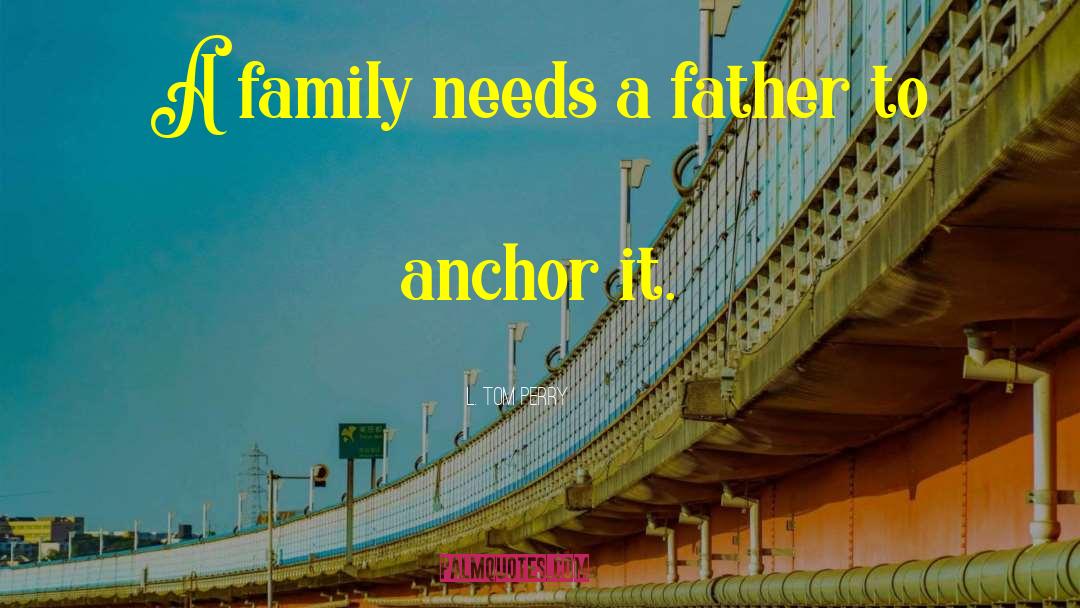 L. Tom Perry Quotes: A family needs a father