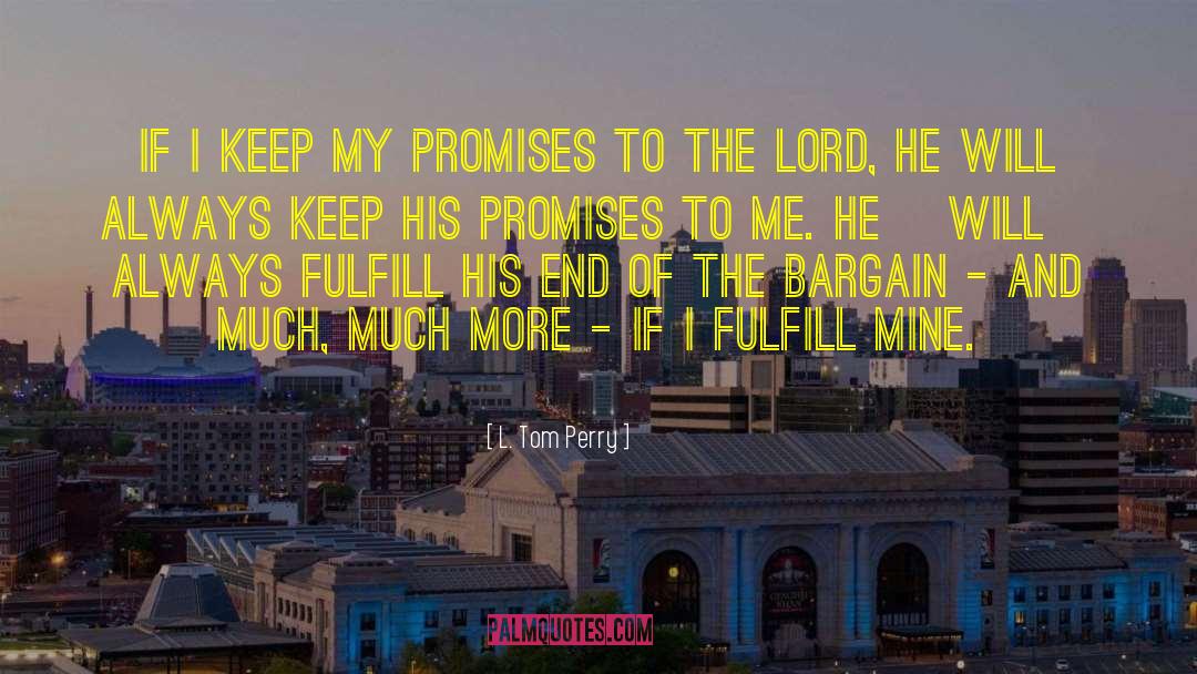 L. Tom Perry Quotes: If I keep my promises