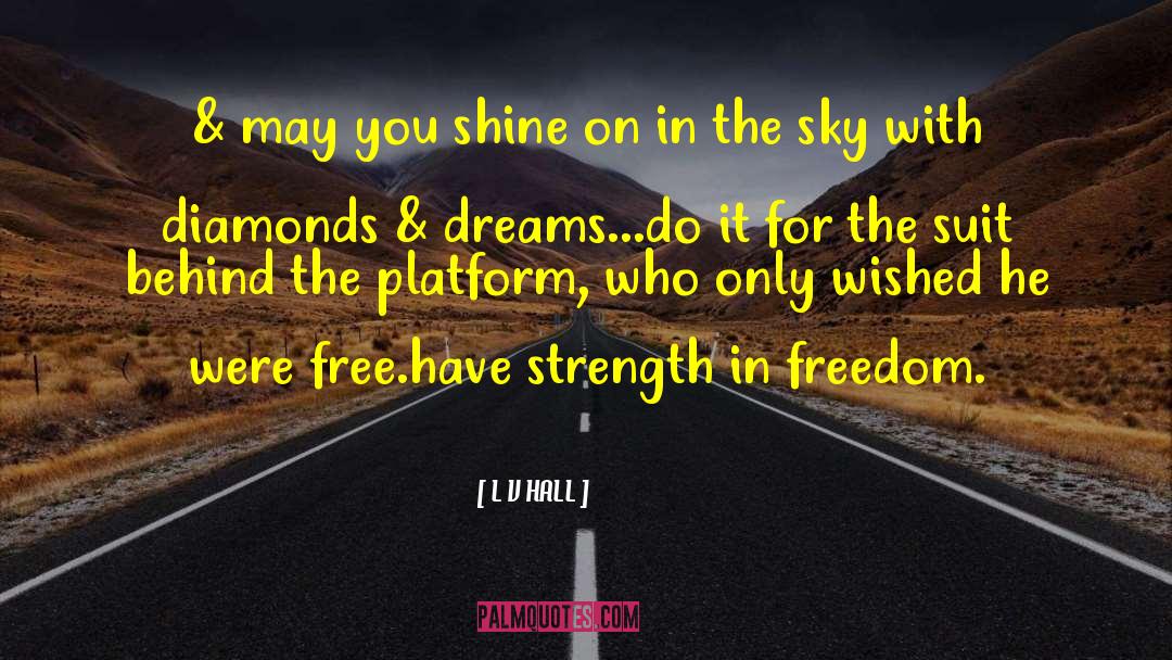 L V HALL Quotes: & may you shine on