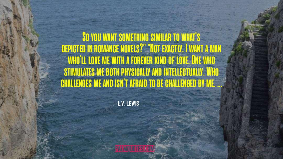 L.V. Lewis Quotes: So you want something similar