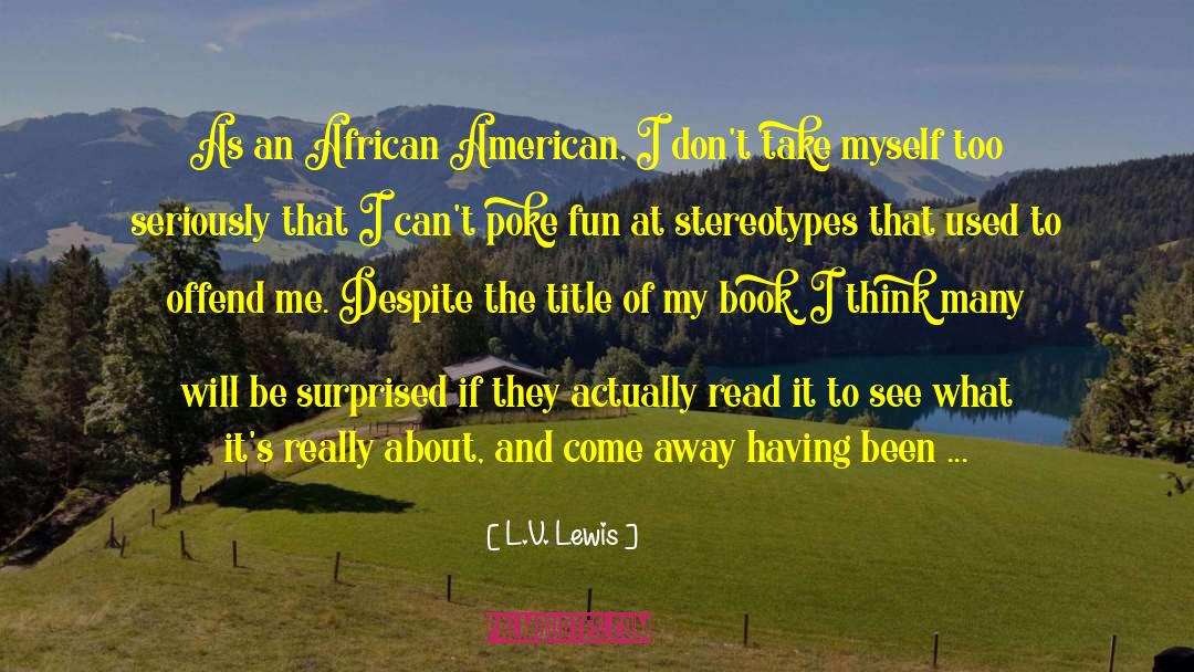 L.V. Lewis Quotes: As an African American, I