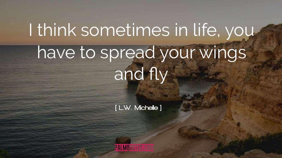 L.W. Michelle Quotes: I think sometimes in life,
