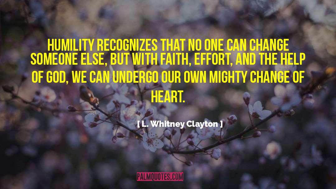 L. Whitney Clayton Quotes: Humility recognizes that no one