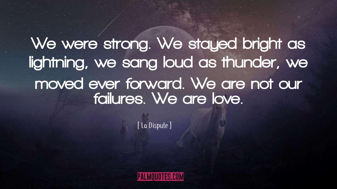 La Dispute Quotes: We were strong. We stayed