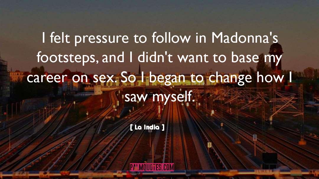 La India Quotes: I felt pressure to follow