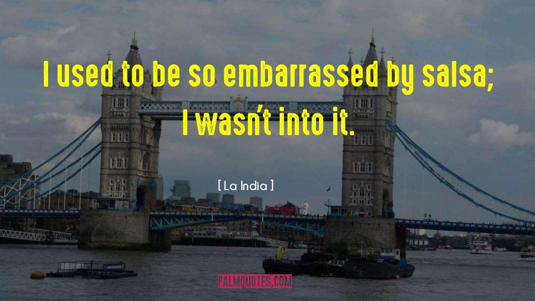 La India Quotes: I used to be so