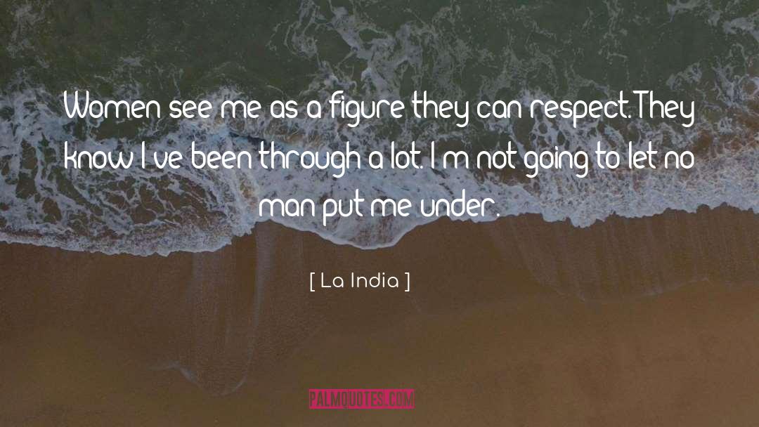 La India Quotes: Women see me as a
