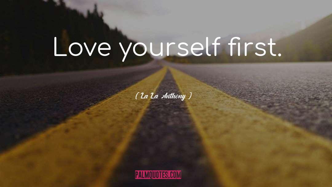 La La Anthony Quotes: Love yourself first.