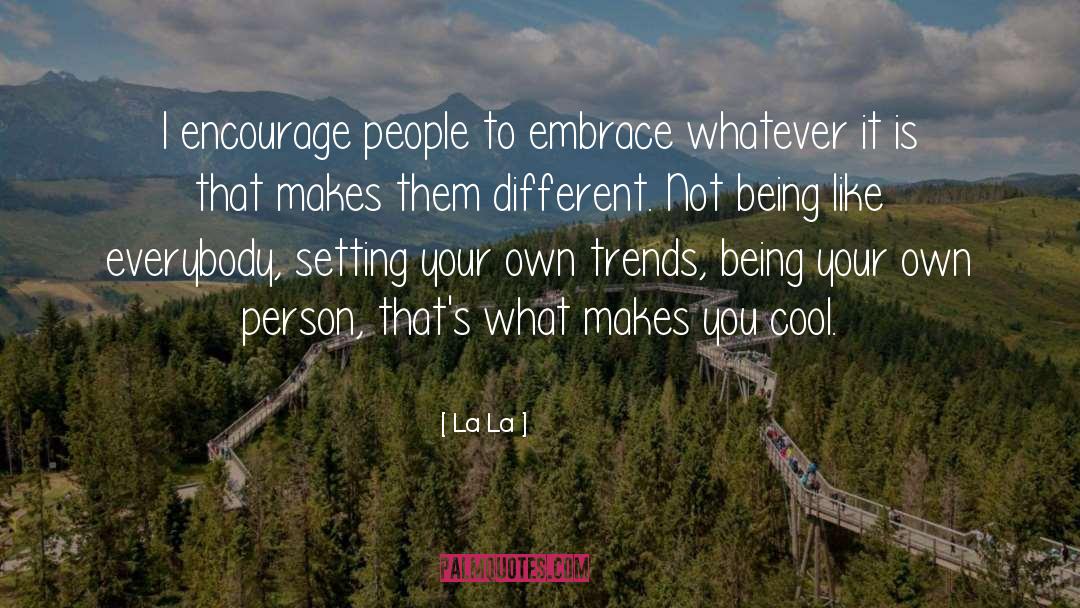La La Quotes: I encourage people to embrace