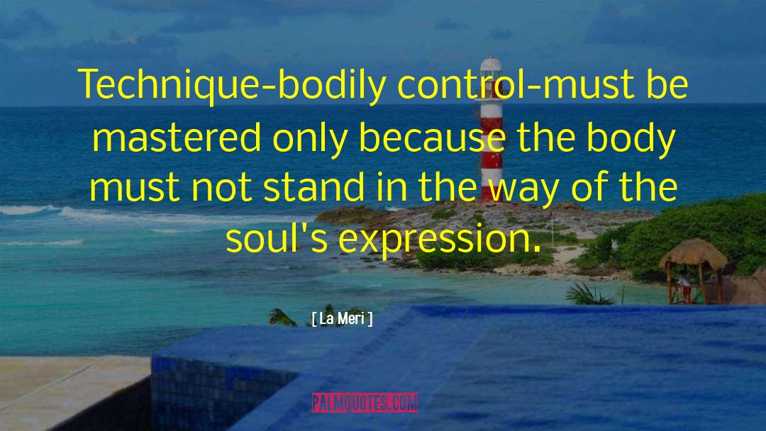 La Meri Quotes: Technique-bodily control-must be mastered only