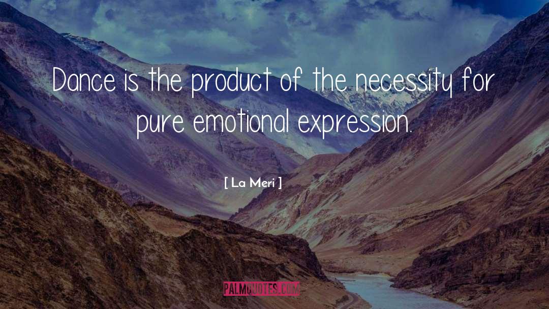 La Meri Quotes: Dance is the product of