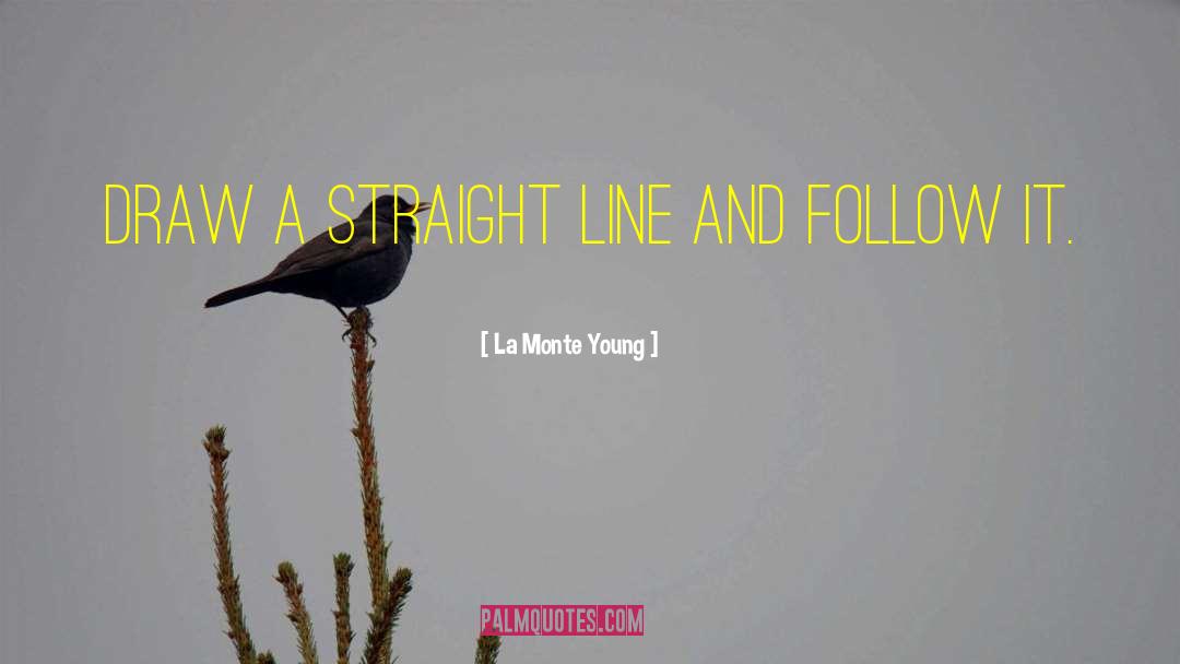 La Monte Young Quotes: Draw a straight line and