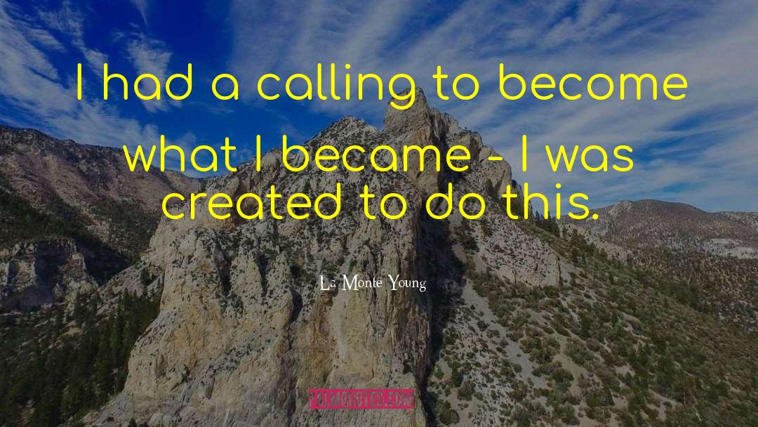 La Monte Young Quotes: I had a calling to