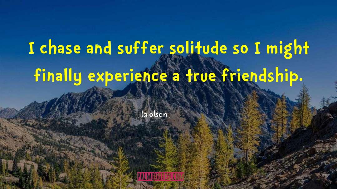 La Olson Quotes: I chase and suffer solitude