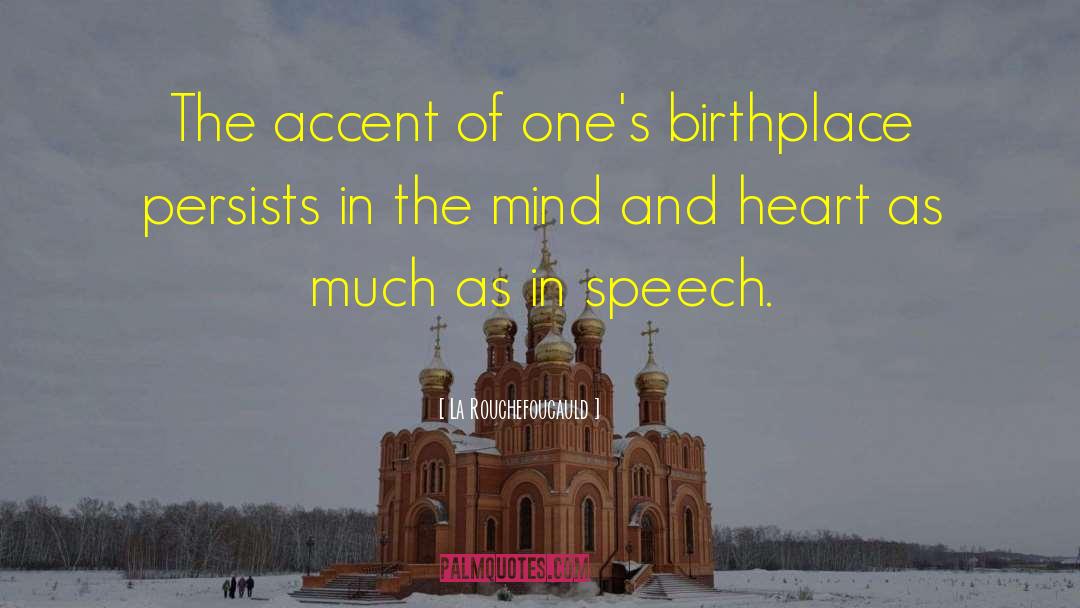 La Rouchefoucauld Quotes: The accent of one's birthplace