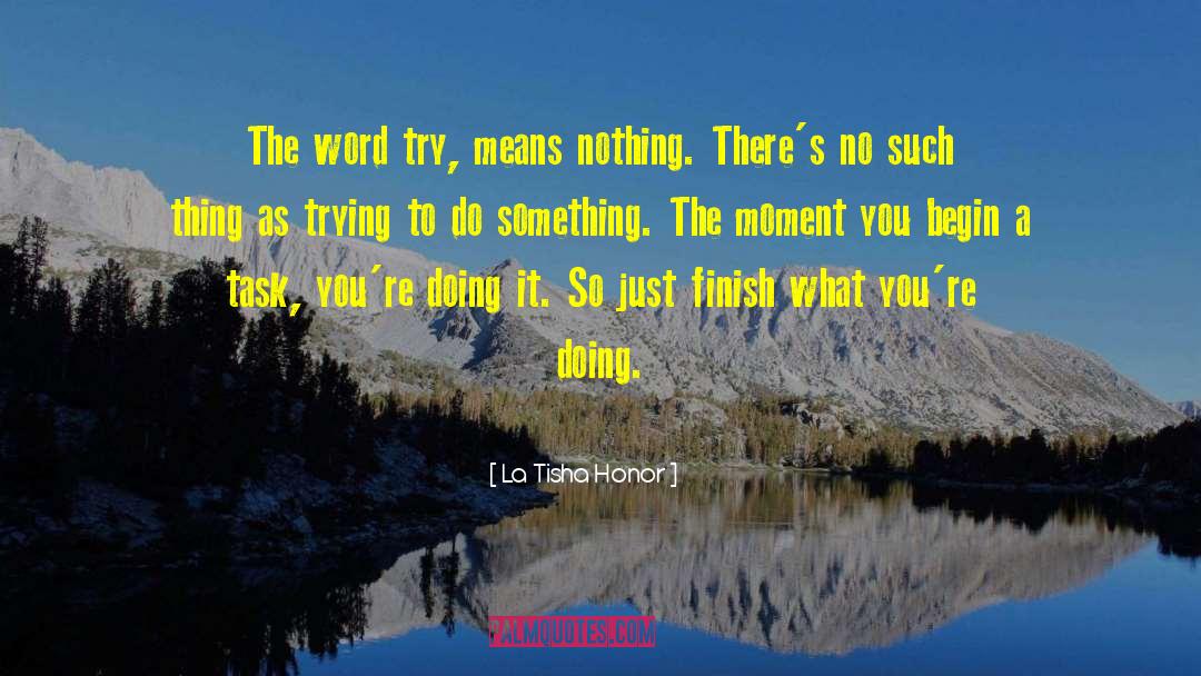 La Tisha Honor Quotes: The word try, means nothing.