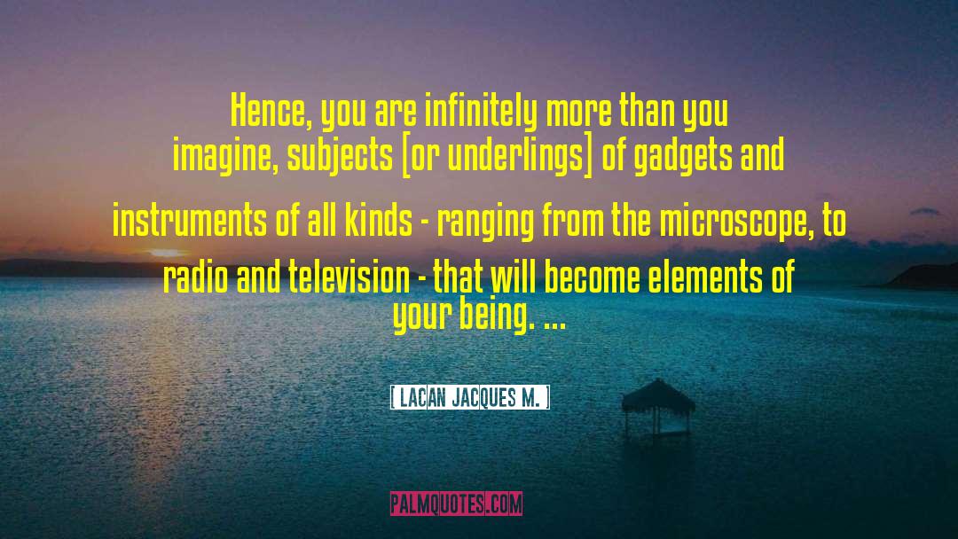 Lacan Jacques M. Quotes: Hence, you are infinitely more