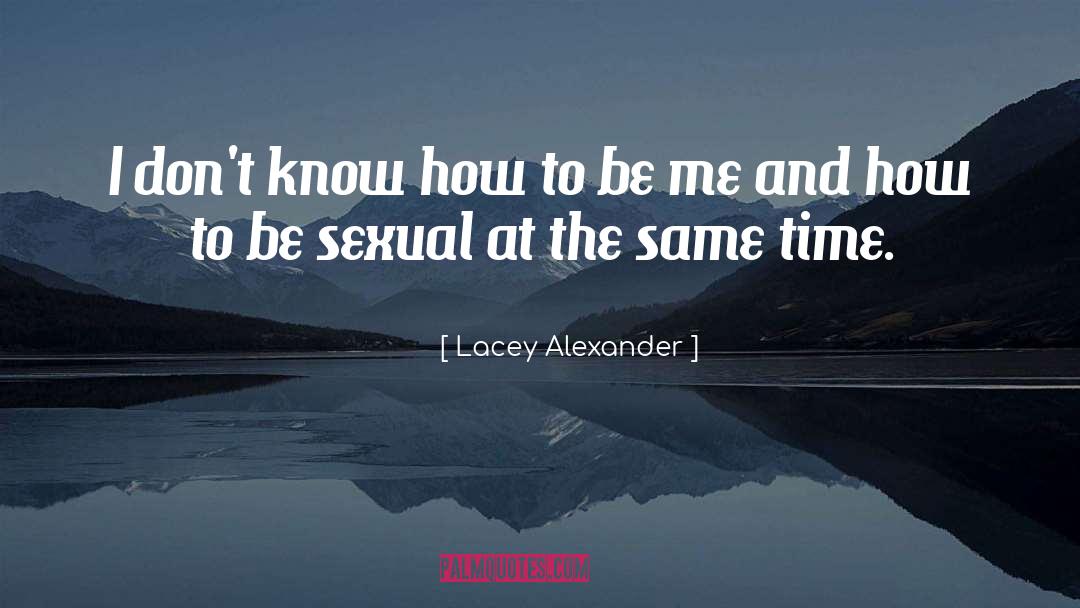 Lacey Alexander Quotes: I don't know how to
