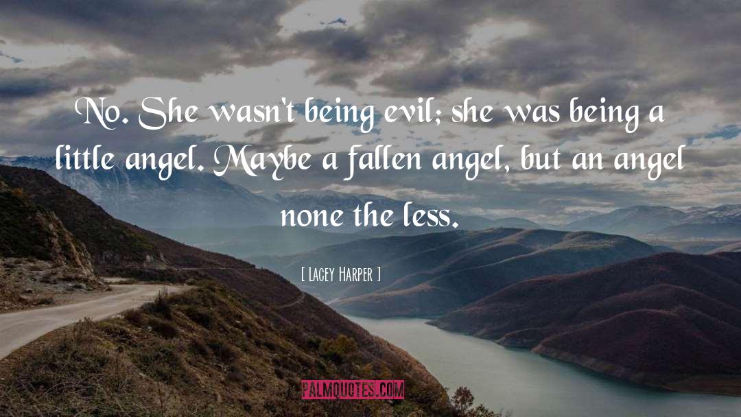 Lacey Harper Quotes: No. She wasn't being evil;
