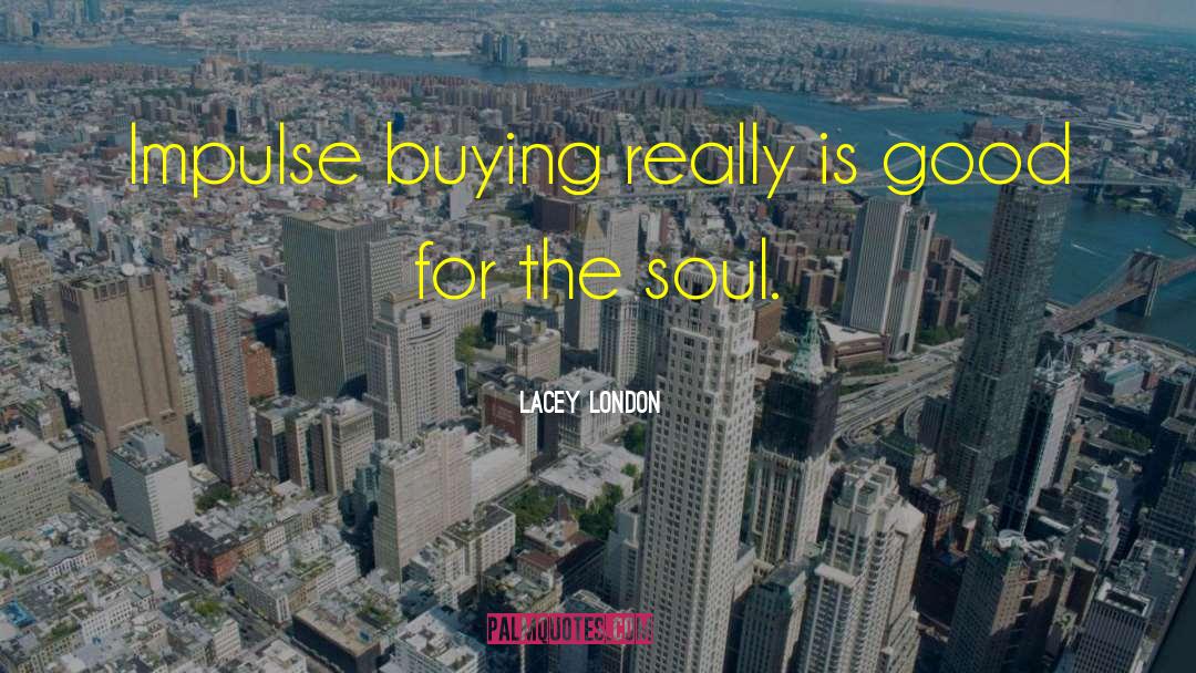 Lacey London Quotes: Impulse buying really is good