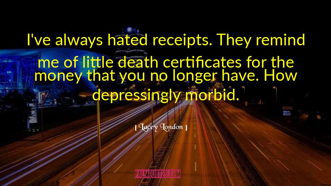 Lacey London Quotes: I've always hated receipts. They