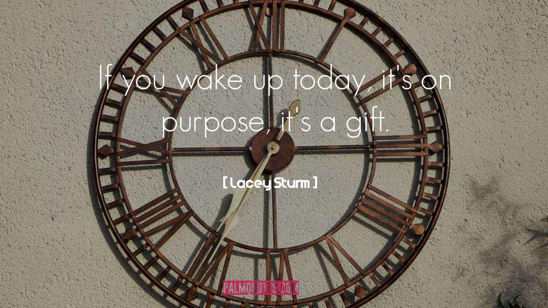 Lacey Sturm Quotes: If you wake up today,