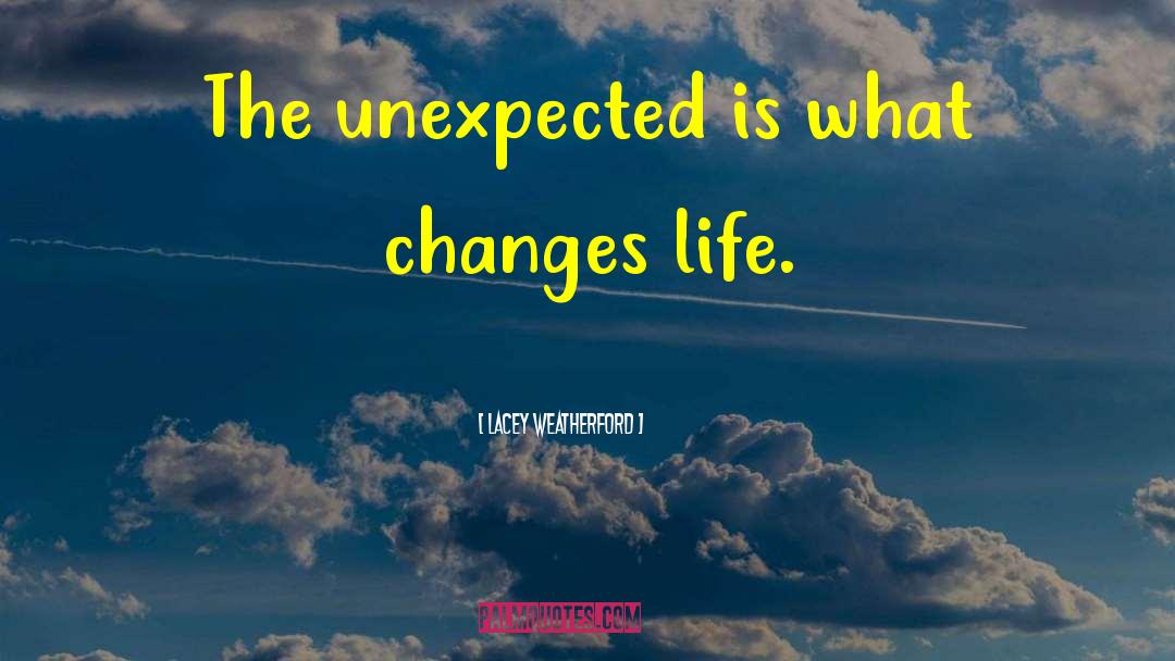 Lacey Weatherford Quotes: The unexpected is what changes