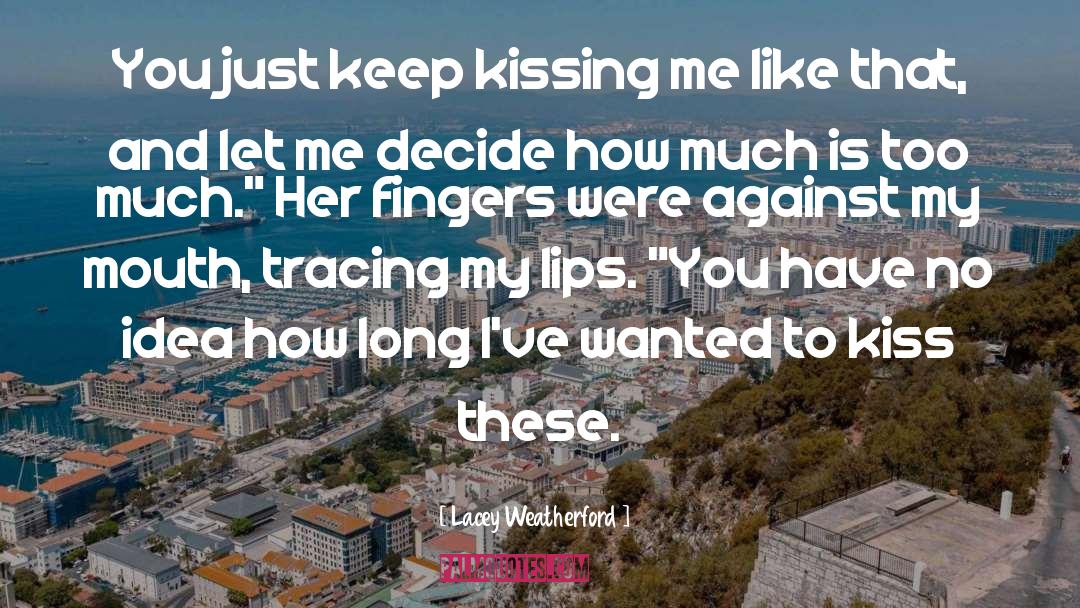 Lacey Weatherford Quotes: You just keep kissing me