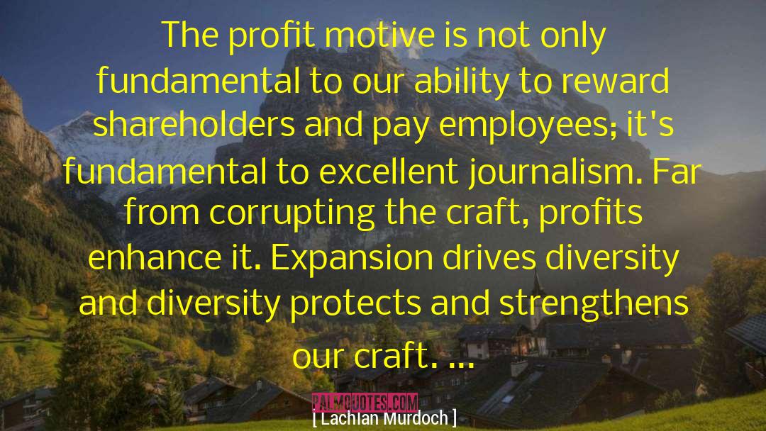 Lachlan Murdoch Quotes: The profit motive is not