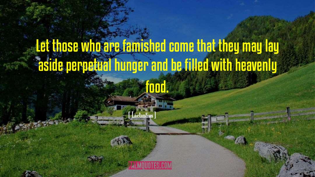 Lactantius Quotes: Let those who are famished