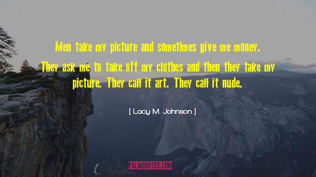 Lacy M. Johnson Quotes: Men take my picture and