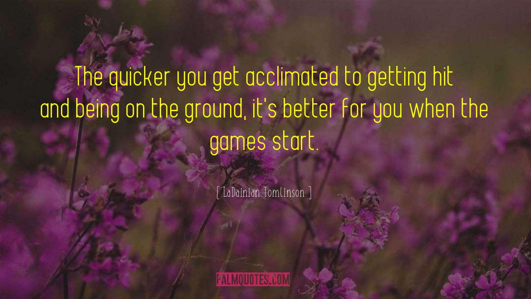 LaDainian Tomlinson Quotes: The quicker you get acclimated